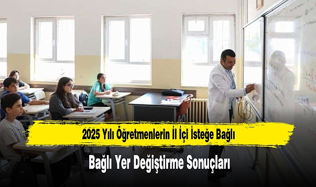 2025 Yılı Öğretmenlerin İl İçi İsteğe Bağlı Yer Değiştirme Sonuçları