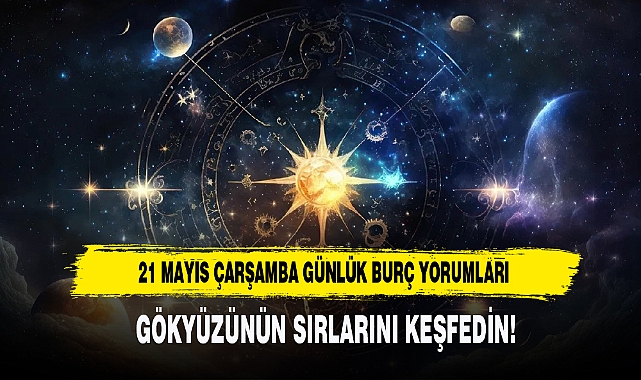21 Mayıs Çarşamba Günlük Burç Yorumları