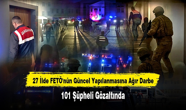 27 İlde FETÖ'nün Güncel Yapılanmasına Ağır Darbe: 101 Şüpheli Gözaltında