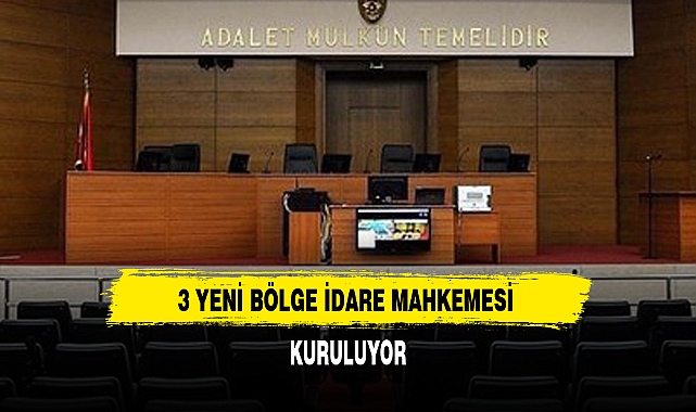 3 YENİ BÖLGE İDARE MAHKEMESİ KURULUYOR