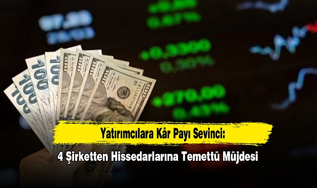 4 Şirketten Hissedarlarına Temettü Müjdesi