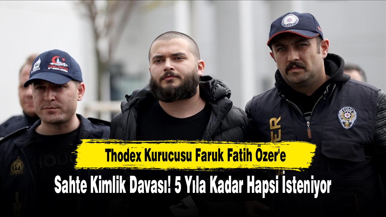 Thodex Kurucusu Faruk Fatih Özer'e Sahte Kimlik Davası!