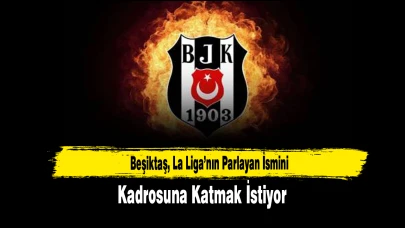 Beşiktaş LaLiga’nın Parlayan İsmini Kadrosuna Katmak İstiyor