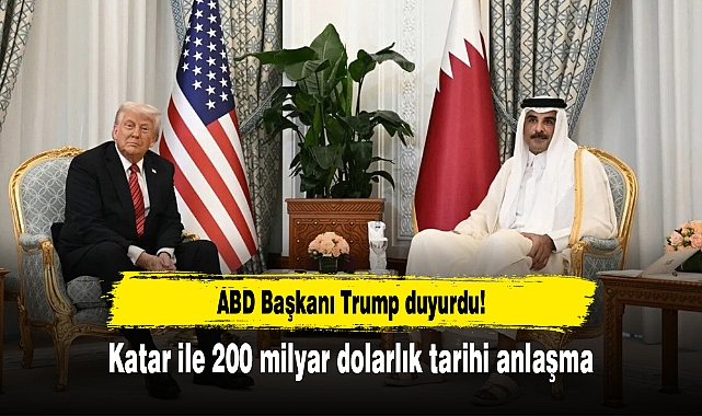 ABD Başkanı Trump duyurdu! Katar ile 200 milyar dolarlık tarihi anlaşma