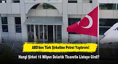 ABD'den Türk Şirketine Petrol Yaptırımı! Hangi Şirket 15 Milyon Dolarlık Ticaretle Listeye Girdi?
