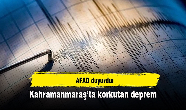 AFAD duyurdu: Kahramanmaraş’ta korkutan deprem