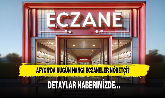 Afyon'da Bugün Hangi Eczaneler Nöbetçi?