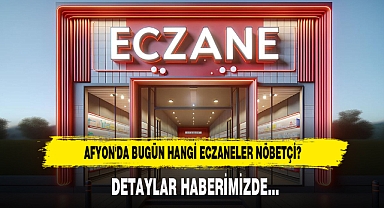 AFYON'DA BUGÜN HANGİ ECZANELER NÖBETÇİ?
