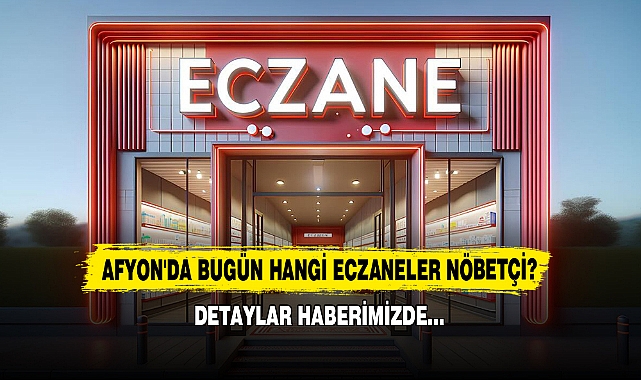 Afyon'da Bugün Hangi Eczaneler Nöbetçi? Detaylar Haberimizde…