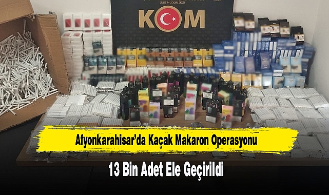 Afyon’da Kaçak Makaron Operasyonu: 13 Bin Adet Ele Geçirildi