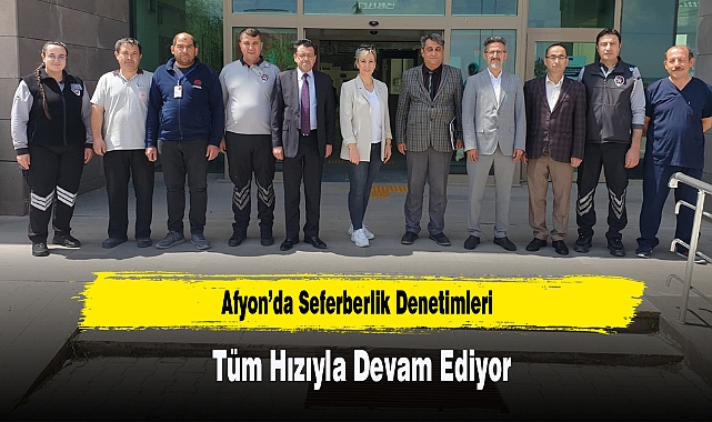 Afyon’da Seferberlik Denetimleri Tüm Hızıyla Devam Ediyor