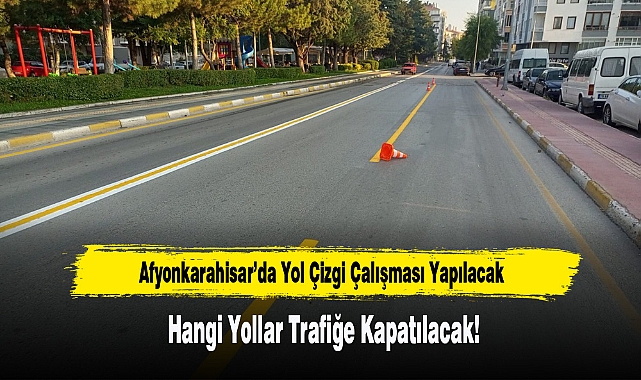 Afyon'da Yol Çizgi Çalışması Yapılacak Hangi Yollar Trafiğe Kapatılacak!