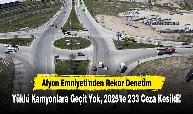 Afyon Emniyeti'nden Rekor Denetim: Yüklü Kamyonlara Geçit Yok, 2025'te 233 Ceza Kesildi!