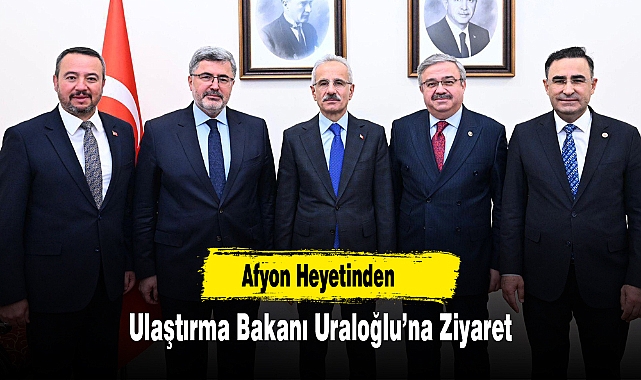 Afyon Heyetinden Ulaştırma Bakanı Uraloğlu’na Ziyaret