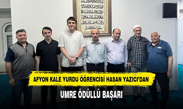 AFYON KALE YURDU ÖĞRENCİSİ HASAN YAZICI’DAN UMRE ÖDÜLLÜ BAŞARI