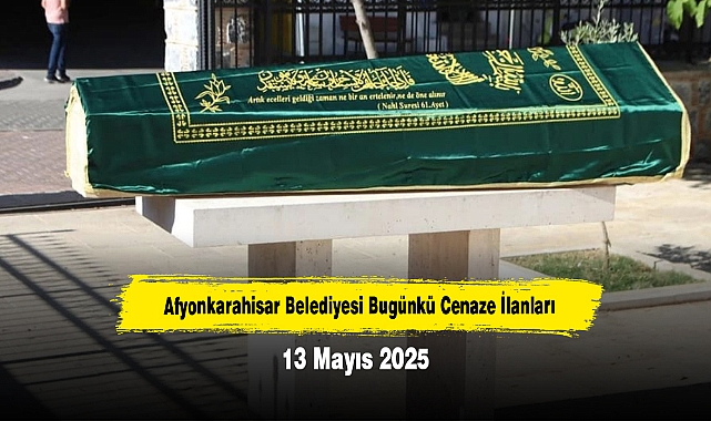 Afyonkarahisar Belediyesi Bugünkü Cenaze İlanları (13 Mayıs 2025)