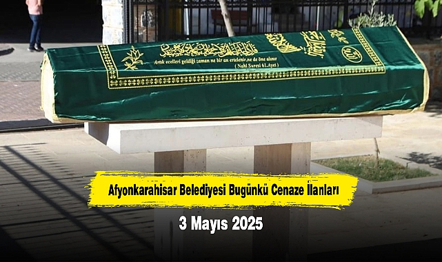 Afyonkarahisar Belediyesi Bugünkü Cenaze İlanları (3 Mayıs 2025)