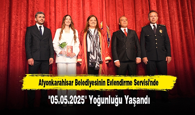Afyonkarahisar Belediyesinin Evlendirme Servisi'nde "05.05.2025" Yoğunluğu Yaşandı