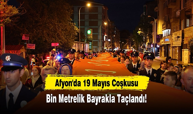 Afyonkarahisar'da 19 Mayıs Coşkusu Bin Metrelik Bayrakla Taçlandı!