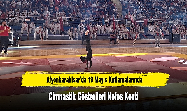 Afyonkarahisar’da 19 Mayıs Kutlamalarında Cimnastik Gösterileri Nefes Kesti