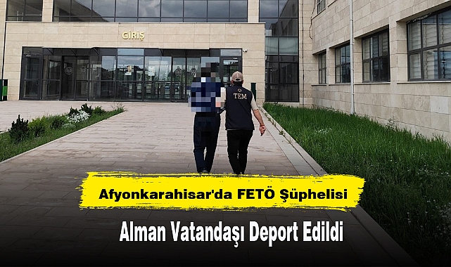 Afyonkarahisar'da FETÖ Şüphelisi Alman Vatandaşı Deport Edildi
