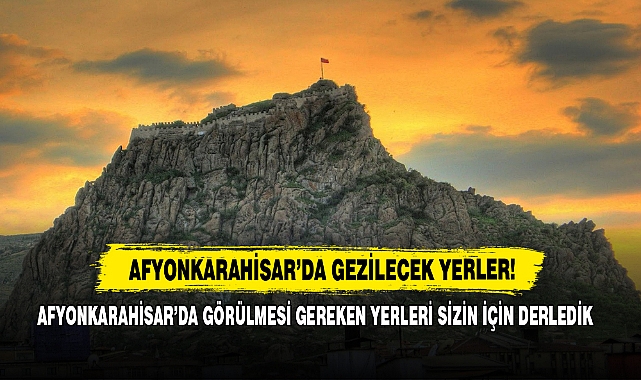 Afyonkarahisar'da Gezilecek Yerler!
