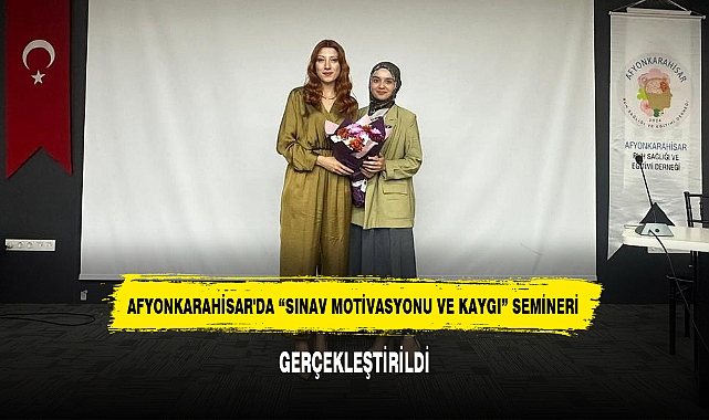 AFYONKARAHİSAR'DA "SINAV MOTİVASYONU VE KAYGI" SEMİNERİ GERÇEKLEŞTİRİLDİ