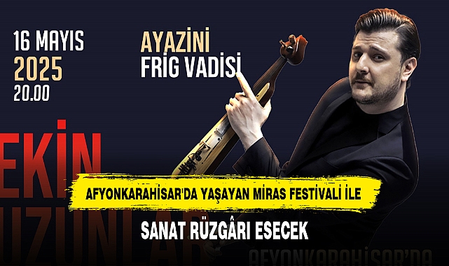 AFYONKARAHİSAR'DA YAŞAYAN MİRAS FESTİVALİ İLE SANAT RÜZGÂRI ESECEK