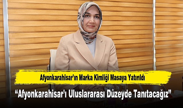 Afyonkarahisar’ın Marka Kimliği Masaya Yatırıldı