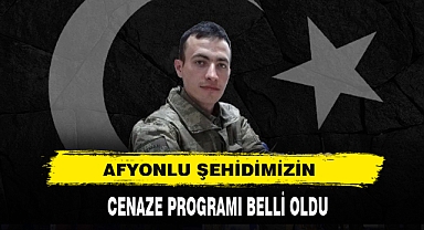 AFYONLU ŞEHİDİMİZİN CENAZE PROGRAMI BELLİ OLDU