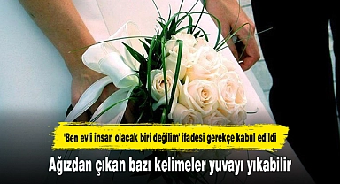 Ağızdan çıkan bazı kelimeler yuvayı yıkabilir
