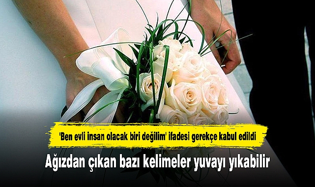 Ağızdan çıkan bazı kelimeler yuvayı yıkabilir