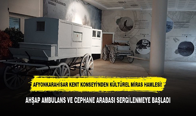 AHŞAP AMBULANS VE CEPHANE ARABASI SERGİLENMEYE BAŞLADI