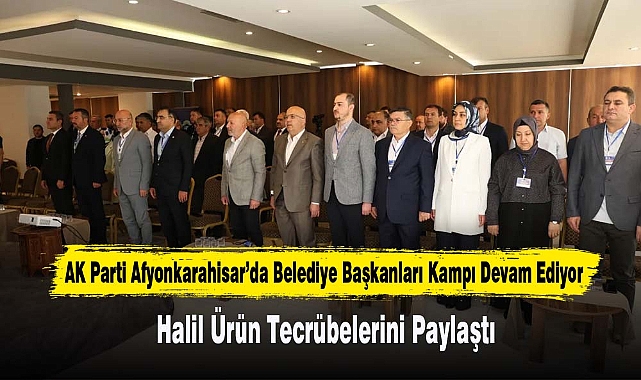 AK Parti Afyonkarahisar’da Belediye Başkanları Kampı Devam Ediyor