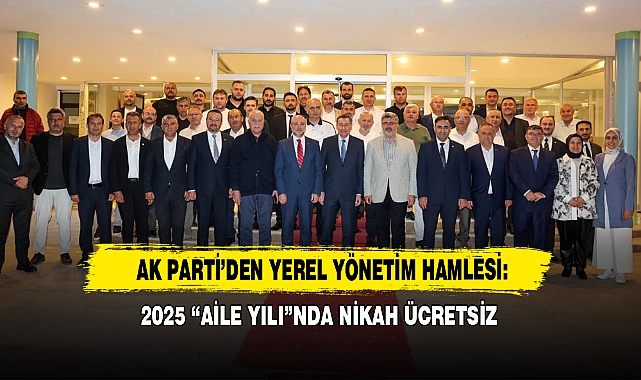 AK Parti’den Yerel Yönetim Hamlesi: 2025 “Aile Yılı”nda Nikah Ücretsiz