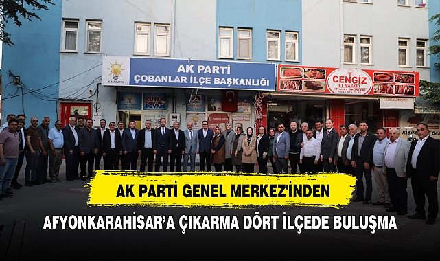 AK PARTİ GENEL MERKEZ'İNDEN AFYONKARAHİSAR’A ÇIKARMA DÖRT İLÇEDE BULUŞMA