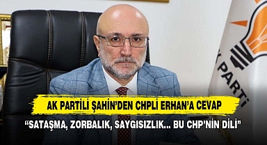 AK Partili Şahin’den CHP’li Erhan’a Cevap: “Sataşma, Zorbalık, Saygısızlık... Bu CHP’nin Dili”