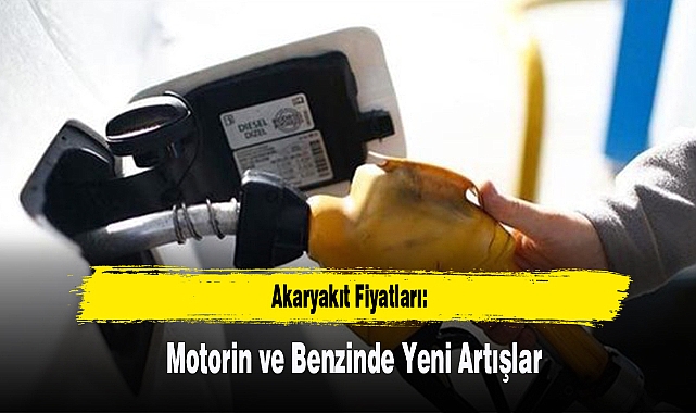 Akaryakıt Fiyatları: Motorin ve Benzinde Yeni Artışlar