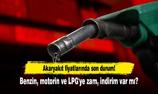 Akaryakıt fiyatlarında son durum! Benzin, motorin ve LPG'ye zam, indirim var mı?