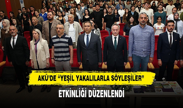 AKÜ’DE “YEŞİL YAKALILARLA SÖYLEŞİLER” ETKİNLİĞİ DÜZENLENDİ