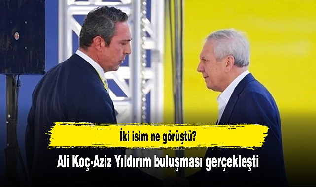 Ali Koç ile Aziz Yıldırım bir araya geldi!