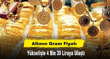 Altının Gram Fiyatı Yükselişle 4 Bin 30 Liraya Ulaştı