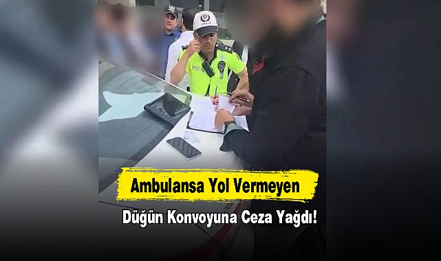 Ambulansa Yol Vermeyen Düğün Konvoyuna Ceza Yağdı!