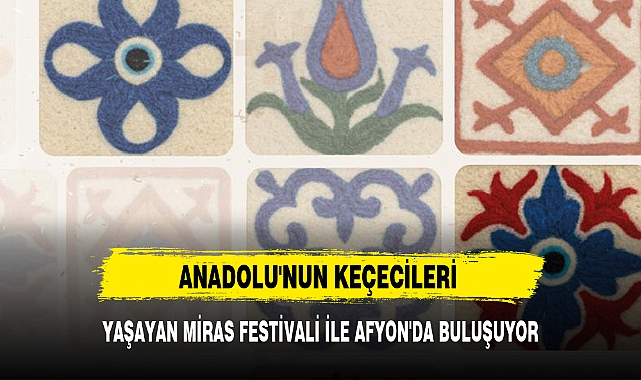 ANADOLU'NUN KEÇECİLERİ YAŞAYAN MİRAS FESTİVALİ İLE AFYON'DA BULUŞUYOR