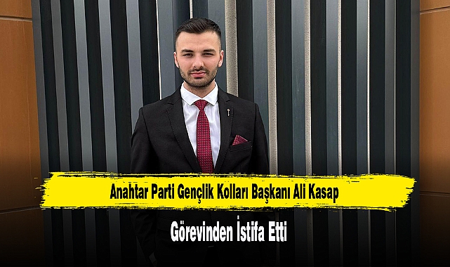 Anahtar Parti Gençlik Kolları Başkanı Ali Kasap Görevinden İstifa Etti