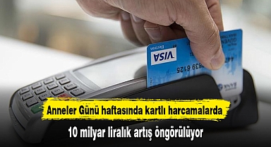ANNELER GÜNÜ HAFTASINDA KARTLI HARCAMALARDA 10 MİLYAR LİRALIK ARTIŞ ÖNGÖRÜLÜYOR