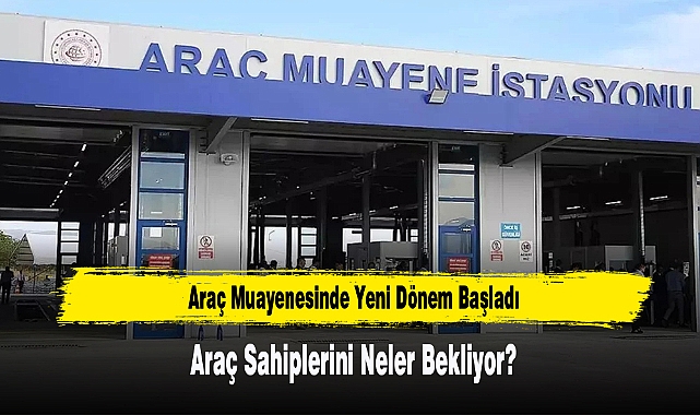 Araç Muayenesinde Yeni Dönem Başladı