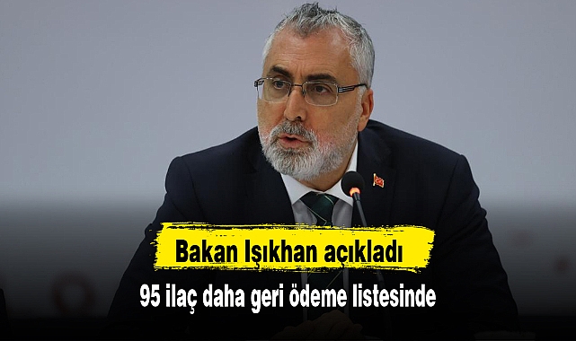 Bakan Işıkhan açıkladı! 95 ilaç daha geri ödeme listesinde