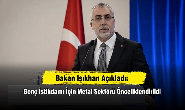 Bakan Işıkhan Açıkladı: Genç İstihdamı İçin Metal Sektörü Önceliklendirildi