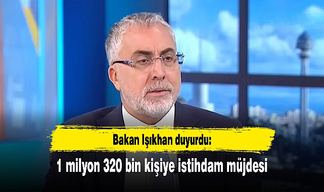 Bakan Işıkhan duyurdu: 1 milyon 320 bin kişiye istihdam müjdesi
